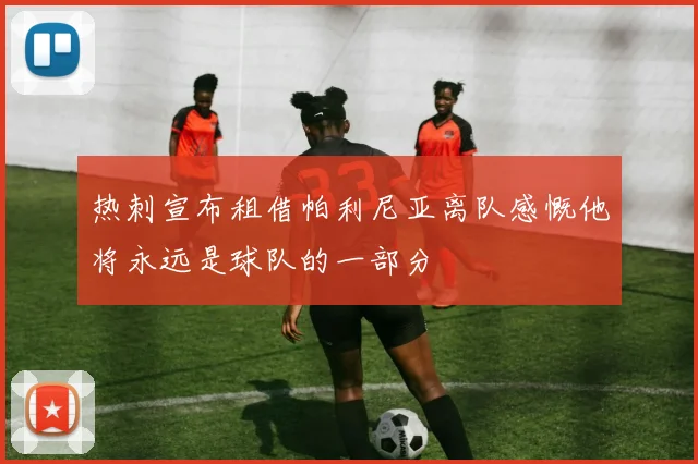 热刺宣布租借帕利尼亚离队感慨他将永远是球队的一部分